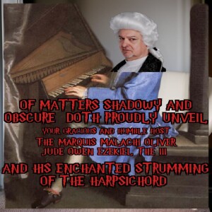 Broadcasting of Discourse Of Matters Shadowy and Murky An eve with thyne humble host The Marquis Malaichi Oliver Jude Owen Ezekiel the IIIAnd his Enchanting Harpsicord