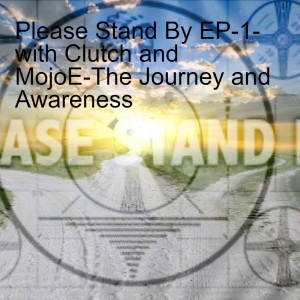 Please Stand By Podcast with Clutch and MojoE EP-1--The Journey and Awareness