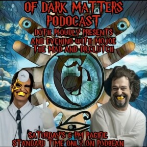 Of Dark Mattres Podcast with MoJoE the Mad and Dr.Clutch with Special Guest The Space Cowboy Big Chief Thunderlung