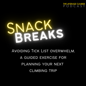 Snack Break: avoiding tick list overwhelm, a guided exercise for planning your next climbing trip