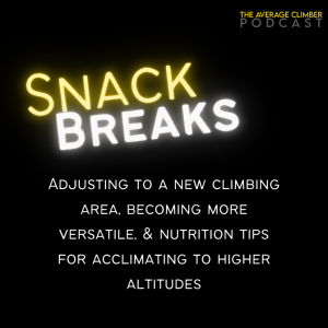 SNACK BREAK: Adjusting to a new climbing area, becoming more versatile, and nutrition tips for acclimating to higher altitudes