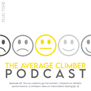 Episode 42: ”Do you need to go full wumbo?”, impacts on athletic performance, a climber’s take on intermittent fasting [pt. 2]