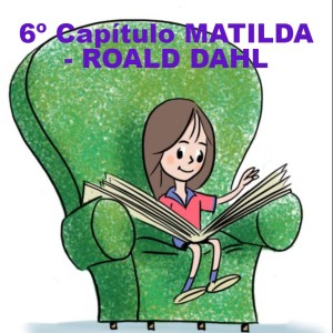 SEXTO CAPÍTULO - MATILDA - ROALD DAHL