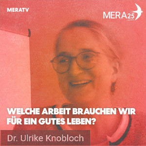 Ulrike Knobloch: Welche Arbeit brauchen wir für ein gutes Leben? | MERATV