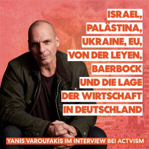 Yanis Varoufakis über Israel, Palästina, Hamas, Gaza, Ukraine, Baerbock, von der Leyen, EU und die deutsche Wirtschaft bei acTVism