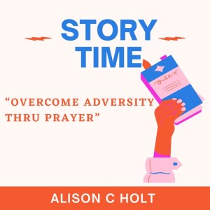 Story Time, Overcoming Adversity Thru Prayer