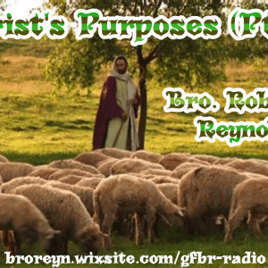 Christ’s Purposes (Pt 6) AFMIGB #72