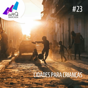 ARQbancada #23 - Cidades para Crianças