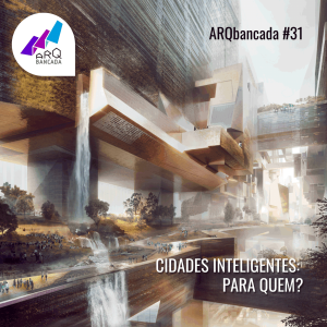 ARQbancada #31 - Cidades Inteligentes pra Quem?