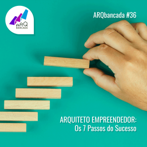 36 - Arquiteto Empreendedor: Os 7 Passos do Sucesso