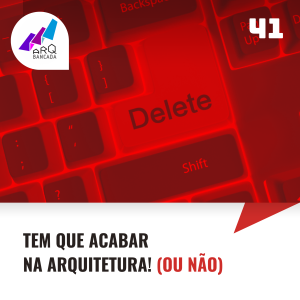 41 - Tem que Acabar na Arquitetura, ou Não!