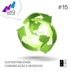 ARQbancada #15 – Sustentabilidade: Comunicação e Negócios