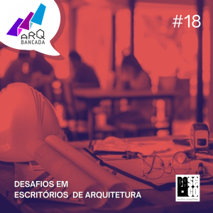 ARQbancada #18 - Desafios em Escritórios de Arquitetura