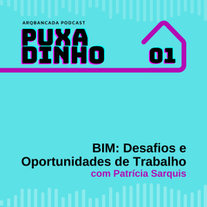 PUXADINHO 01 - BIM: Desafios e Oportunidades de Trabalho, com Patrícia Sarquis