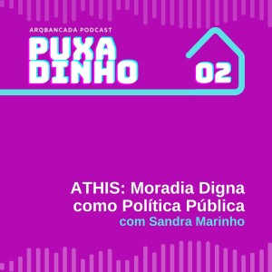 PUXADINHO 02 - ATHIS: Moradia Digna como Política Pública, com Sandra Marinho