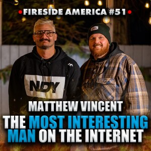 The Most Interesting Man on the Internet!  |  Matthew P. Vincent Joins  |  Fireside America Ep. 51