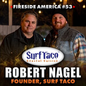 Surf Taco founder Robert Nagel joins! | Fireside America Episode 53