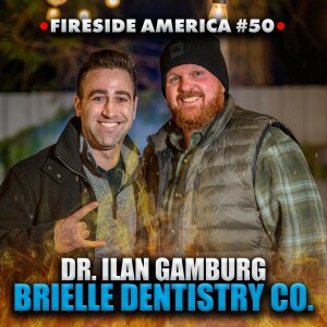 Dr. Ilan Gamburg of Brielle Dentistry Co. Joins! | Fireside America Ep.50