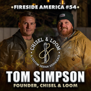 Chisel & Loom founder Tom Simpson joins! | Fireside America Ep. 54