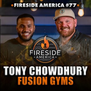 He Built the CRAZIEST Gym in America | Fireside America | Ep. 77 Tony Chowdhury