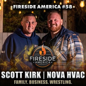 Family. Business. WRESTLING! Scott Kirk, Nova HVAC | Fireside America Ep. 58