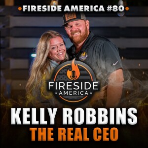 The Real CEO - My Wife | Fireside America Ep. 80 | Kelly Robbins