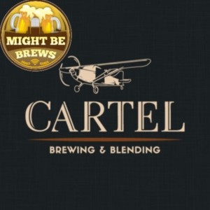 Might Be Brews Podcast - Cartel Brewing and Blending