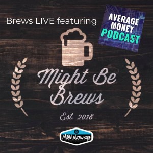 Might Be Brews Ep.49 ”Average Money Podcast”