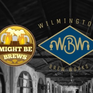 Might Be Brews Podcast - Wilmington Brew Works