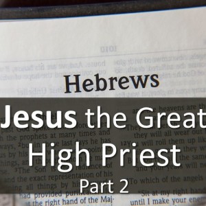 Jesus our Great High Priest Part 2