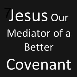 Jesus Mediator of a Better Covenant Hebrews 7