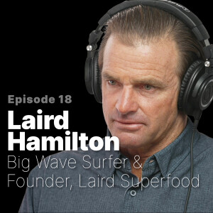 Ep. 18 | Laird Hamilton - Big wave surfer and wellness entrepreneur