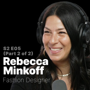 S2 E05 | Rebecca Minkoff | Fearless Fashion:The Art of Having Nothing to Lose P2