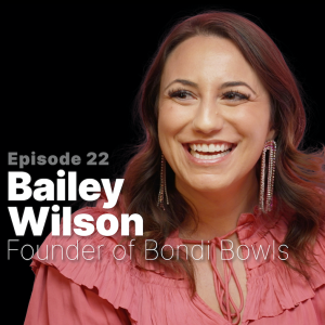 Ep.22 | Bailey Wilson, Founder of Bondi Bowls