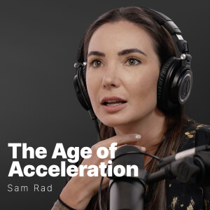 S3 E04 | Sam Rad | The Age of Acceleration