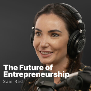 S3 E03 | Sam Rad | The Future of Entrepreneurship