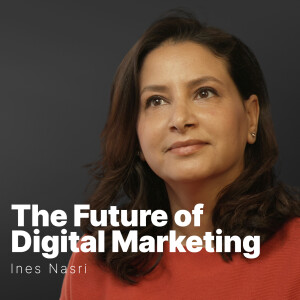 S3 E10 | Ines Nasri | The Future of Digital Marketing