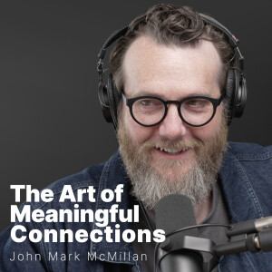 S3 E14 | John Mark McMillan | The Art of Meaningful Connections