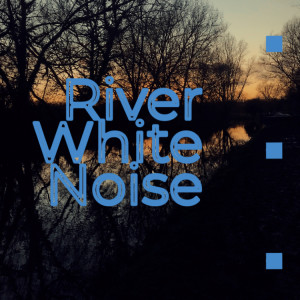 River White Noise 12 Hours