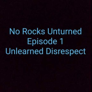 1_No Rocks Unturned_Unlearned Disrespecte_episode 1_Official Audio.mp3