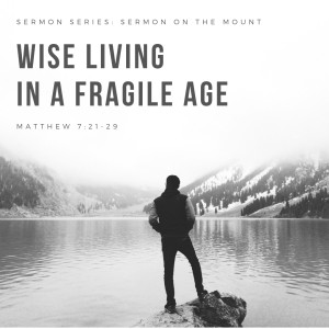 Wise Living In A Fragile Age