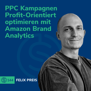 #144 - PPC Kampagnen Profit-Orientiert optimieren mit Amazon Brand Analytics