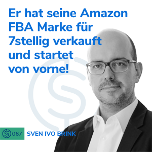 #67 - Er hat seine Amazon FBA Marke für 7stellig verkauft und startet von vorne!