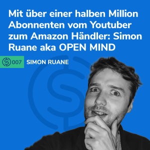 #7 - Mit über einer halben Million Abonnenten vom Youtuber zum Amazon Händler: Simon Ruane aka OPEN MIND