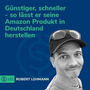 #132 - Günstiger, schneller - so lässt er seine Amazon Produkt in Deutschland herstellen