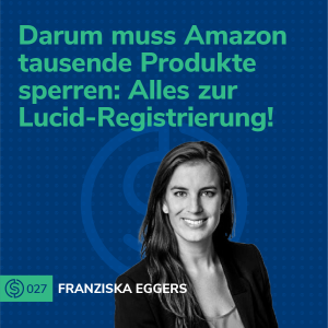 #27 - Darum muss Amazon tausende Produkte sperren: Alles zur Lucid-Registrierung!