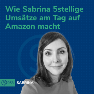 #53 - Wie Sabrina 5stellige Umsätze am Tag auf Amazon macht