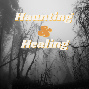 Episode 195: Haunting & Healing