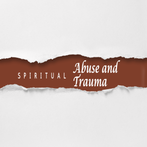 Episode 256: Spiritual Abuse and Trauma
