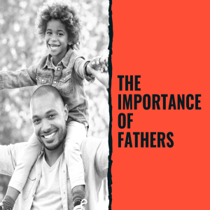 Episode 302: The Importance of Fathers